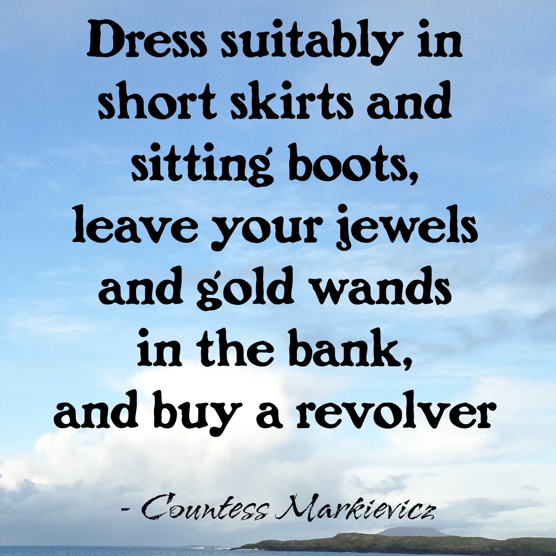 Dress suitably in short skirts and sitting boots, leave your jewels and gold wands in the bank, and buy a revolver