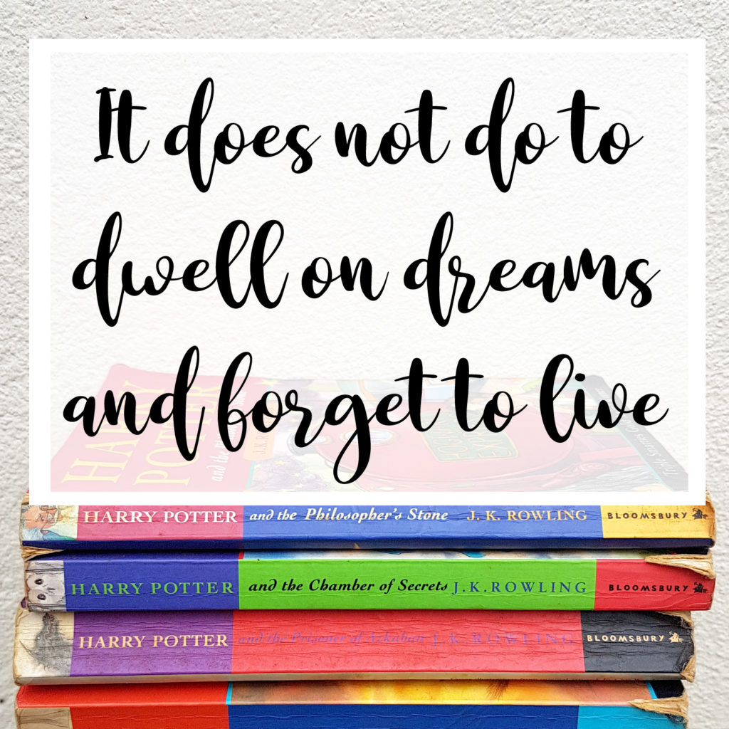 It does not do to dwell on dreams and forget to live - jk rowling quote from harry potter
